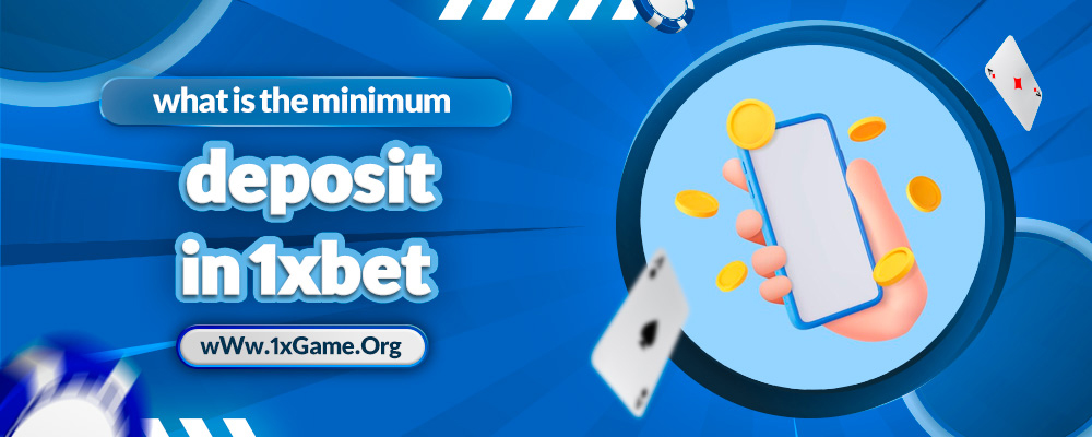 what is the minimum deposit in 1xbet